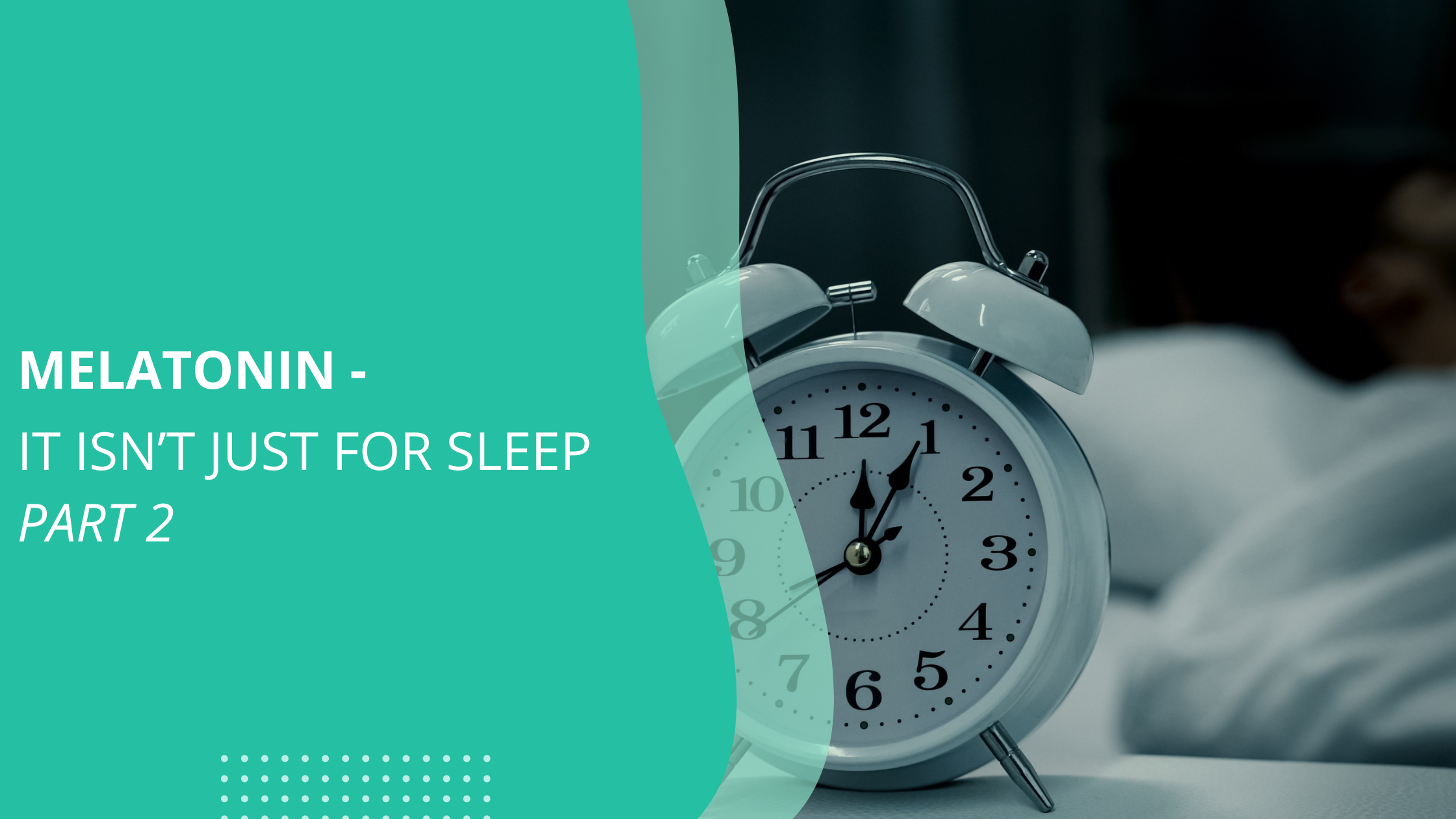 Melatonin – It Isn’t Just for Sleep Part 2